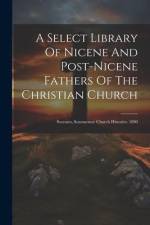 A Select Library Of Nicene And Post-nicene Fathers Of The Christian Church: Socrates, Sozomenus: Church Histories. 1890 af Anonymous