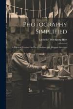 Photography Simplified: A Practical Treatise On The Collodion And Albumen Processes af Ludovico Woolfgang Hart