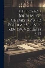 The Boston Journal of Chemistry and Popular Science Review, Volumes 15-17 af Anonymous