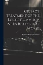 Cicero's Treatment of the Locus Communis in His Rhetorical Works af Florence Augusta Cornelius