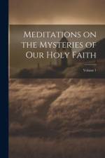 Meditations on the Mysteries of our Holy Faith; Volume 1 af Anonymous