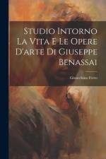 Studio Intorno La Vita E Le Opere D'arte Di Giuseppe Benassai af Gioacchino Ferro