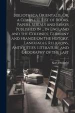 Bibliotheca Orientalis, Or, a Complete List of Books, Papers, Serials and Essays Published in ... in England and the Colonies, Germany and France On t af Karl Friederici