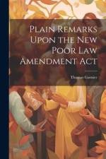 Plain Remarks Upon the New Poor Law Amendment Act af Thomas Garnier