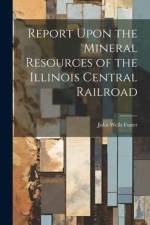 Report Upon the Mineral Resources of the Illinois Central Railroad af John Wells Foster