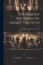 The Famous Victories Of Henry The Fifth: The Earliest Known Quarto, 1598 af Anonymous