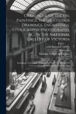Catalogue Of The Oil Paintings, Water-colour Drawings, Engravings, Lithographs, Photographs, &c. In The National Gallery Of Victoria: Including A Cata af Public Library