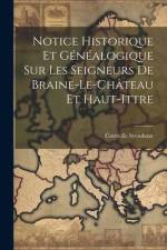 Notice Historique Et Généalogique Sur Les Seigneurs De Braine-Le-Château Et Haut-Ittre af Corneille Stroobant