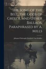 The Song of the Bell, the Gods of Greece, and Other Ballads, Paraphrased by A. Mills af Johann Christoph Friedr Von Schiller