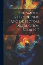 The Ampico Reproducing Piano Inspectors Instruction Book 1919 af Anonymous