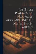 Job Et Les Psaumes, Tr. Nouvelle, Accompagnée De Notes, Par H. Laurens af Anonymous