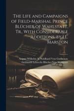 The Life and Campaigns of Field-Marshal Prince Blücher of Wahlstatt, Tr., With Considerable Additions, by J.E. Marston af August Wilhelm a. Neid von Gneisenau