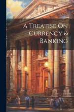 A Treatise On Currency & Banking af Anonymous
