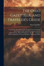 The Ohio Gazetteer, and Traveler's Guide: Containing a Description of the Several Towns, Townships and Counties, With Their Water Courses, Roads, Impr af Warren Jenkins