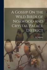 A Gossip On the Wild Birds of Norwood and Crystal Palace District af W. Aldridge