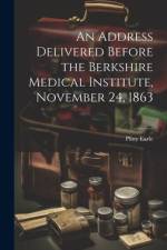 An Address Delivered Before the Berkshire Medical Institute, November 24, 1863 af Pliny Earle