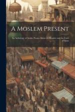 A Moslem Present: An Anthology of Arabic Poems About the Prophet and the Faith of Islam af Anonymous
