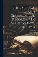 Biographical and Genealogical Record of La Salle County, Illinois; Volume 1 af Anonymous
