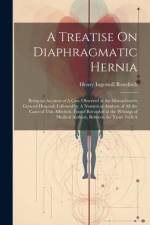 A Treatise On Diaphragmatic Hernia: Being an Account of A Case Observed at the Massachusetts General Hospital; Followed by A Numerical Analysis of All af Henry Ingersoll Bowditch