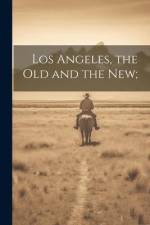 Los Angeles, the Old and the New; af Anonymous