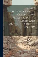 Sussex Archaeological Collections Relating to the History and Antiquities of the County; Volume 2 af Anonymous
