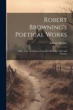 Robert Browning's Poetical Works: A Blot in the 'scutcheon. Colombe's Birthday. Men and Women af Edward Berdoe