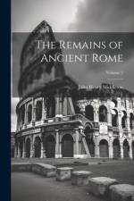 The Remains of Ancient Rome; Volume 2 af John Henry Middleton