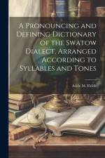 A Pronouncing and Defining Dictionary of the Swatow Dialect, Arranged According to Syllables and Tones af Adele M. Fielde