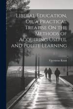Liberal Education, Or, a Practical Treatise On the Methods of Acquiring Useful and Polite Learning af Vicesimus Knox