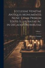 Ecclesiae Venetae Antiquis Monumentis Nunc Etiam Primum Editis Illustratae Ac in Decades Distributae; Volume 7 af Flaminio Cornaro