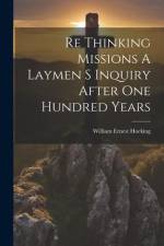Re Thinking Missions A Laymen S Inquiry After One Hundred Years af William Ernest Hocking