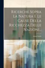 Ricerche Sopra La Natura E Le Cause Della Ricchezza Delle Nazioni... af Adam Smith