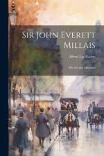 Sir John Everett Millais: His Art and Influence af Alfred Lys Baldry