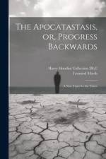 The Apocatastasis, or, Progress Backwards: A New Tract for the Times af Leonard Marsh