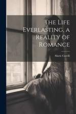 The Life Everlasting, a Reality of Romance af Marie Corelli