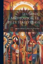 Teutonic Mythology, Tr. by J.S. Stallybrass af Jacob Ludwig C. [Single Works] Grimm