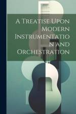 A Treatise Upon Modern Instrumentation and Orchestration af Anonymous