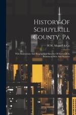 History Of Schuylkill County, Pa: With Illustrations And Biographical Sketches Of Some Of Its Prominent Men And Pioneers af W W Munsell