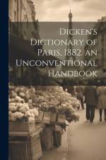 Dicken's Dictionary of Paris, 1882. an Unconventional Handbook af Anonymous