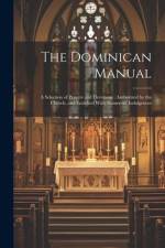The Dominican Manual: A Selection of Prayers and Devotions: Authorized by the Church, and Enriched With Numerous Indulgences af Anonymous