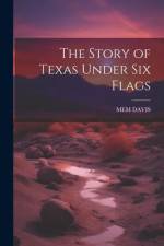 The Story of Texas Under Six Flags af Mem Davis