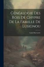 Généalogie Des Rois De Chypre De La Famille De Lusignou af Louis Mas Latrie