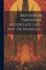 Breviarium Parisiense, Autoritate Lud.-ant. De Noailles... af Anonymous