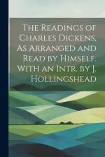 The Readings of Charles Dickens, As Arranged and Read by Himself. With an Intr. by J. Hollingshead af Anonymous