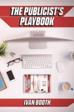 The Publicist's Playbook: Real-world PR advice for real-world agency life! af Ivan Booth
