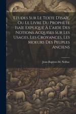 Etudes Sur Le Texte D'isaïe, Ou Le Livre Du Prophète Isaïe Expliqué À L'aide Des Notions Acquises Sur Les Usages, Les Croyances, Les Moeurs Des Peuple af Jean-Baptiste-M Nolhac