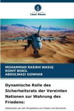 Dynamische Rolle des Sicherheitsrats der Vereinten Nationen zur Wahrung des Friedens: af Mohammad Rasikh Wasiq