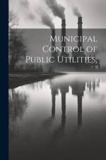 Municipal Control of Public Utilities, af Anonymous