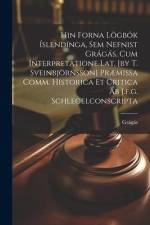Hin Forna Lögbók Íslendínga, Sem Nefnist Grágás, Cum Interpretatione Lat. [by T. Sveinbjörnsson] Præmissa Comm. Historica Et Critica Ab J.f.g. Schlege