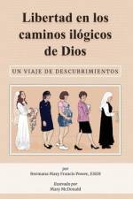 Libertad en los caminos ilógicos de Dios: Un viaje de descubrimientos af Sister Mary Francis Power